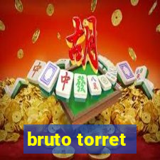 bruto torret